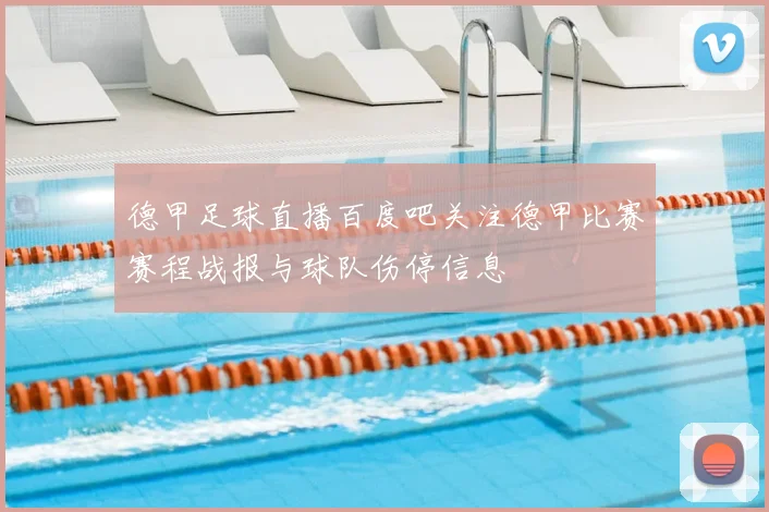德甲足球直播百度吧关注德甲比赛赛程战报与球队伤停信息